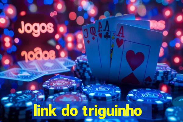 link do triguinho